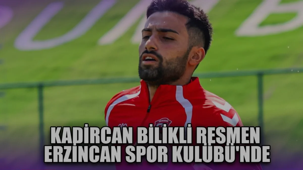 Kadircan Bilikli Erzincan Spor Kulübü kadrosuna katıldı