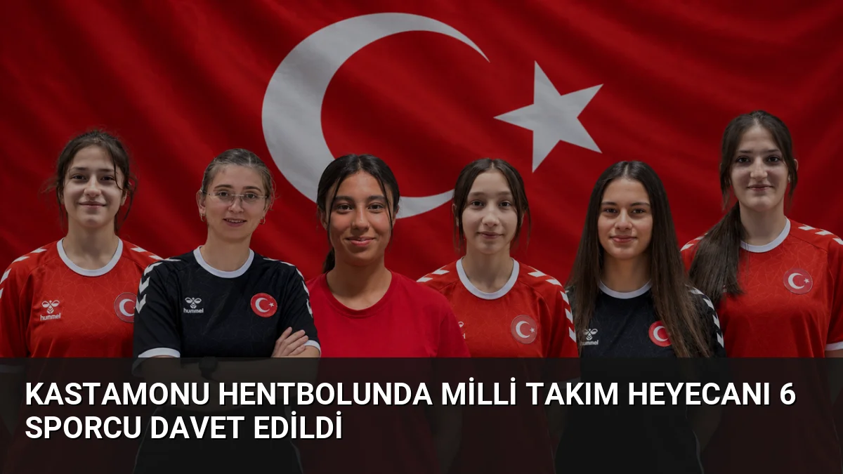 Kastamonu Hentbol’unda Milli Takım Heyecanı 6 Sporcu Davet Edildi
