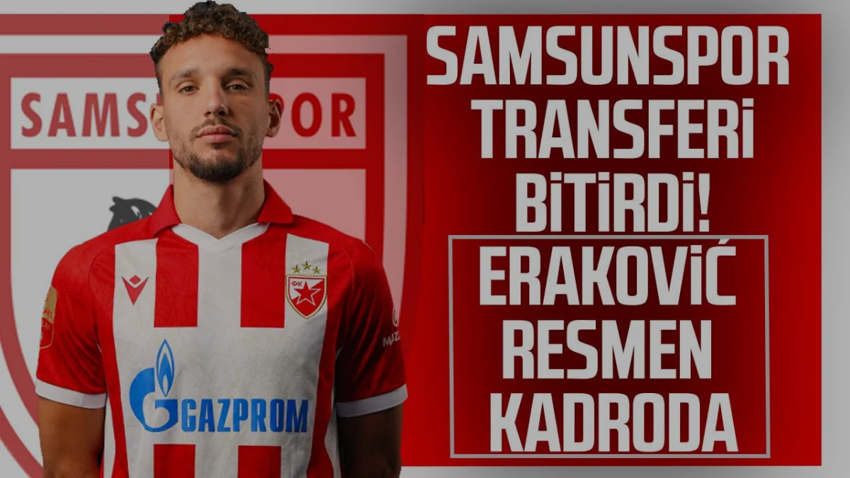Samsunspor Strahinja Erakovic transferini resmen tamamladı